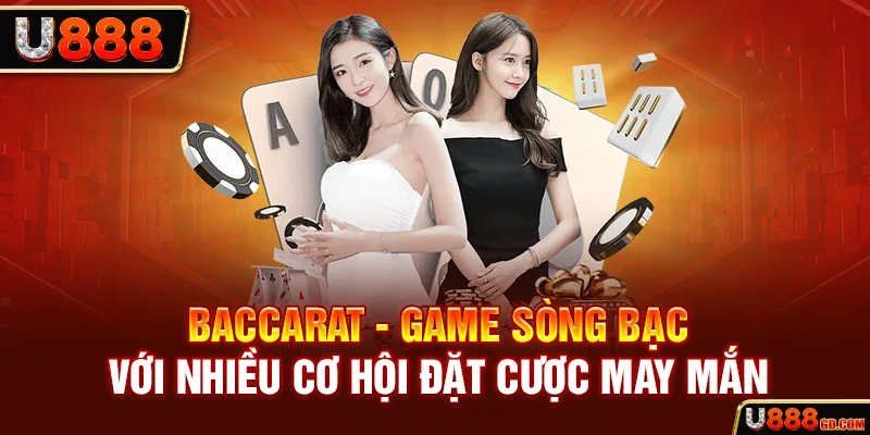 Baccarat - Game Sòng Bạc Với Nhiều Cơ Hội Đặt Cược May Mắn Tựa game siêu phẩm 2025 Baccarat