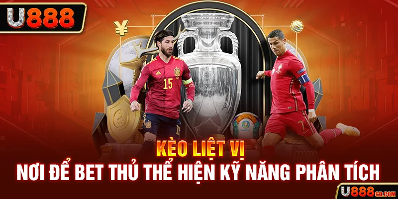 Kèo Liệt Vị | Nơi Để Bet Thủ Thể Hiện Kỹ Năng Phân Tích U888 Kèo Liệt Vị Chi tiết tại U888