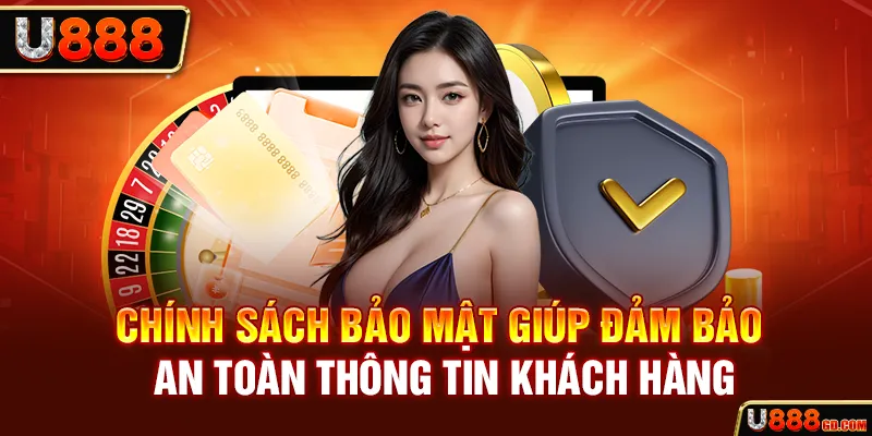 Chính sách bảo mật giúp đảm bảo an toàn thông tin khách hàng
