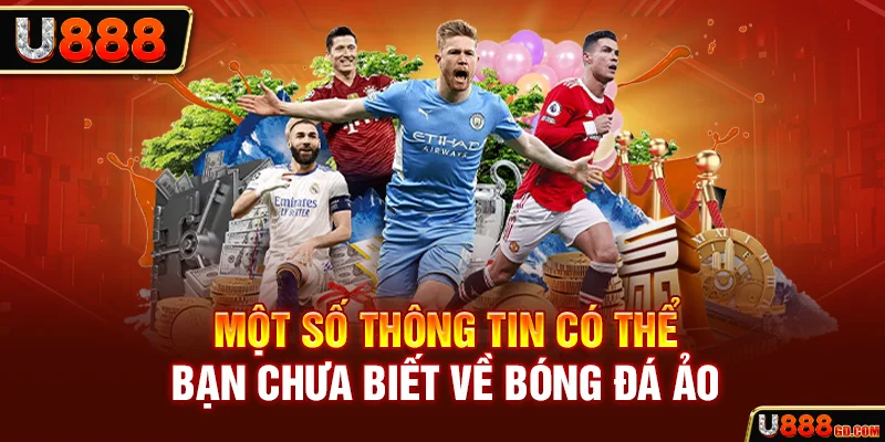 Bóng Đá Ảo | Đưa Trải Nghiệm Cá Cược Lên Tầm Cao Mới U888 Một số thông tin có thể bạn chưa biết về bóng đá ảo