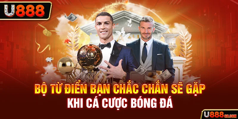 Thuật Ngữ Cá Cược Bóng Đá Mọi Tân Thủ Cần Nằm Lòng U888 Bộ từ điển bạn chắc chắn sẽ gặp khi cá cược bóng đá