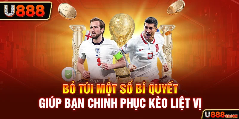 Kèo Liệt Vị | Nơi Để Bet Thủ Thể Hiện Kỹ Năng Phân Tích U888 Bỏ túi một số bí quyết giúp bạn chinh phục kèo liệt vị
