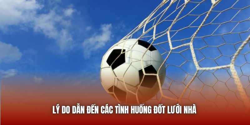 Phản Lưới Nhà | Tình Huống Đầy “Trớ Trêu” Trong Bóng Đá U888 Lý do dẫn đến các tình huống đốt lưới nhà