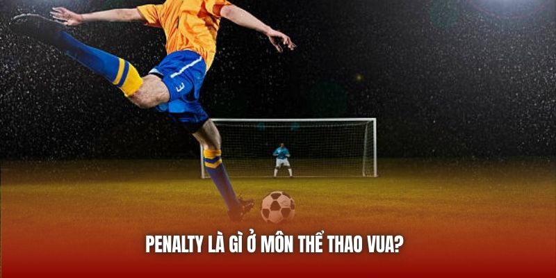 Penalty Là Gì Trong Một Trận Cầu Bóng Đá Đỉnh Cao 2026? Penalty là gì ở môn thể thao vua?